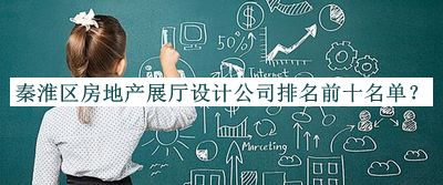 秦淮區(qū)房地產展廳設計公司排名前十名單