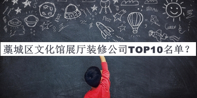 藁城區(qū)文化館展廳裝修公司TOP10名單