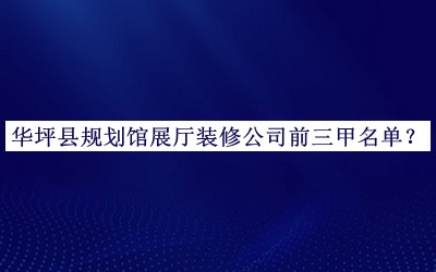 華坪縣規(guī)劃館展廳裝修公司前三甲名單
