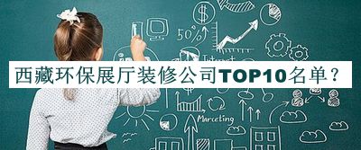 西藏環(huán)保展廳裝修公司TOP10名單