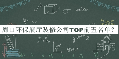 周口環(huán)保展廳裝修公司TOP前五名單