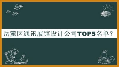 岳麓區(qū)通訊展館設(shè)計(jì)公司TOP5名單